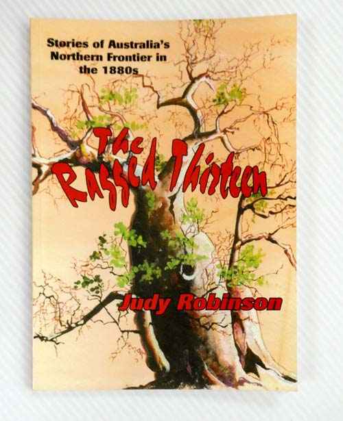 The Ragged Thirteen : Stories of Australia's Northern Frontier in the 1880s (Signed by Author)