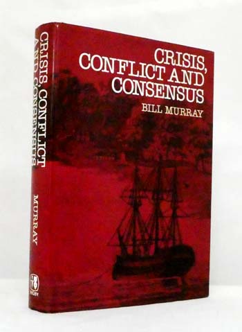 Crisis, Conflict and Consensus: Selected documents illustrating 200 years in the making of Australia