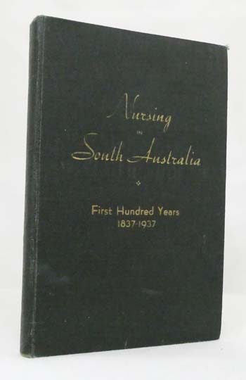 Nursing in South Australia. First Hundred Years 1837-1937
