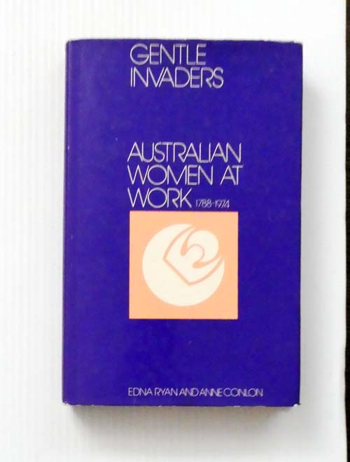 Gentle Invaders Australian Women at Work 1788 - 1974
