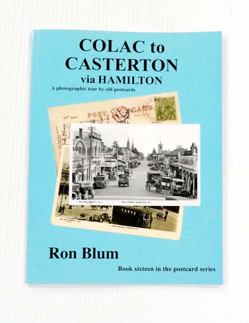 Colac to Casterton via Hamilton A photographic tour by old postcards [Signed copy]