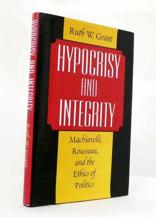Hypocrisy and Integrity : Machiavelli, Rousseau, and the Ethics of Politics
