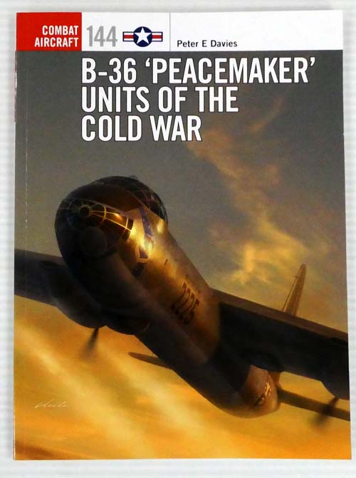 B-36 'Peacemaker' Units of the Cold War [Combat Aircraft 144]