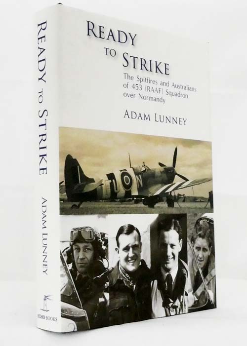 Ready to Strike The Spitfires and Australians of 453 [RAAF] Squadron over Normandy [Signed]