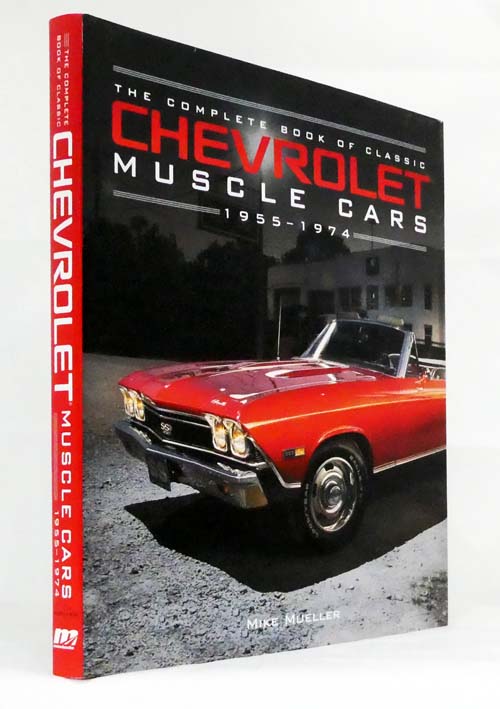The Complete Book of Classic Chevrolet Muscle Cars 1955 - 1974