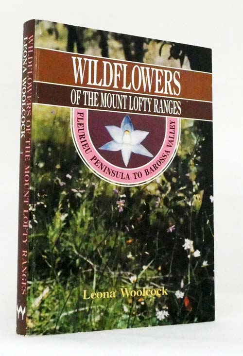 Wildflowers of the Mount Lofty Ranges: Fleurieu Peninsula to Barossa Valley.