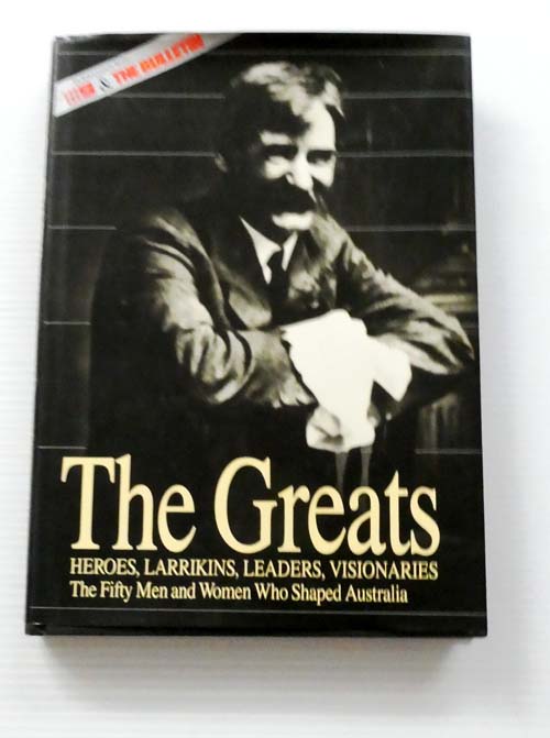 The Greats : The 50 Men and Women Who Most Helped to Shape Modern Australia