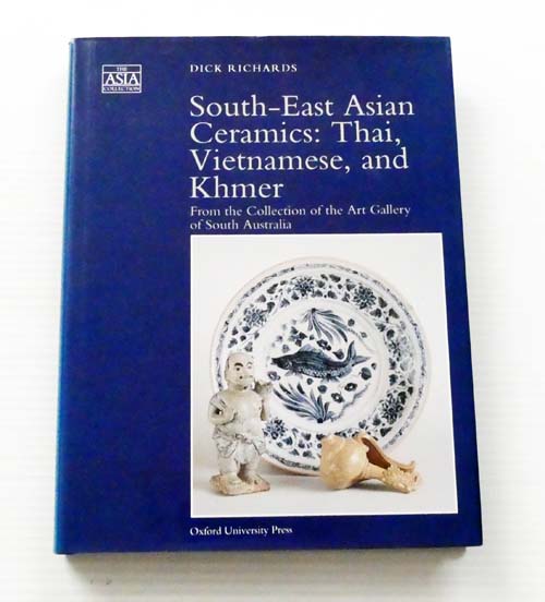 South-East Asian Ceramics : Thai, Vietnamese, and Khmer - From the Collection of the Art Gallery of South Australia