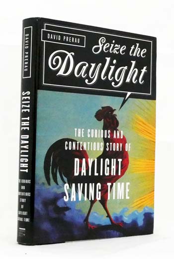 Seize the Daylight : The Curious and Contentious Story of Daylight Saving Time