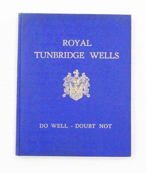 Image for Tunbridge Wells : A Report. Presented at the request of the Borough Council by The Tunbridge Wells Civic Association 1945 Tunbridge Wells : A Report. Presented at the request of the Borough Council by The Tunbridge Wells Civic Association 1945