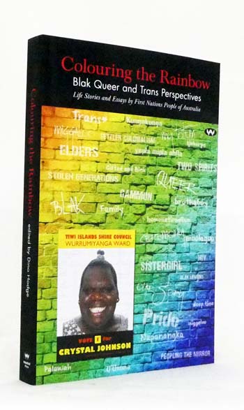 Colouring the Rainbow : Blak Queer and Trans perspectives. Life Stories and Essays by First Nations People of Australia