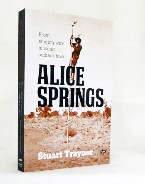 Image for Alice Springs From singing wire to iconic outback town Alice Springs From singing wire to iconic outback town