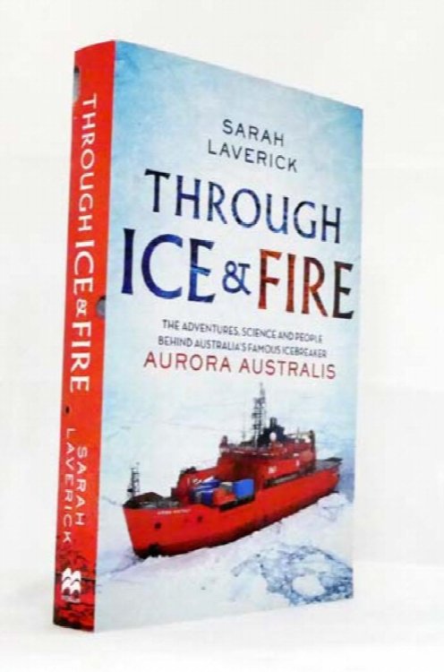 Through Ice & Fire. The Adventures, Science and People behind Australia's famous Icebreaker AURORA AUSTRALIS