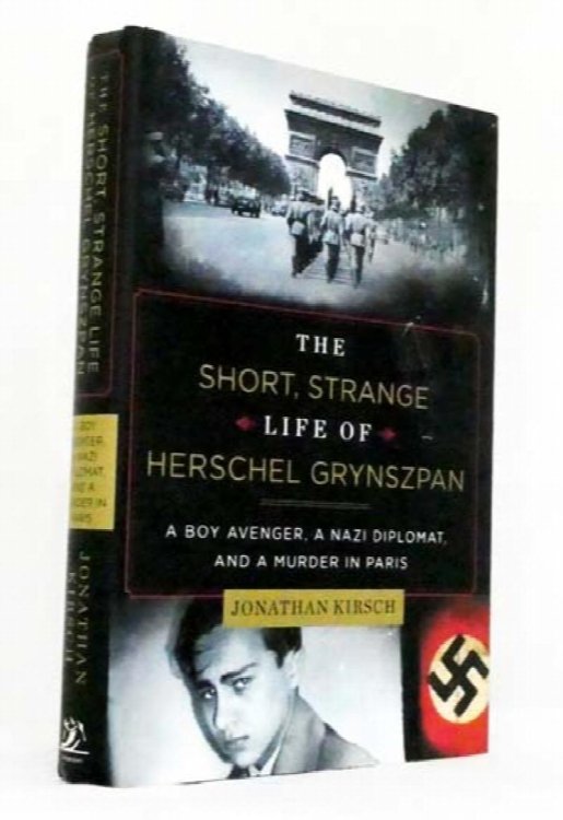The Short, Strange Life of Herschel Grynszpan. A Boy Avenger, A Nazi Diplomat, and a Murder in Paris