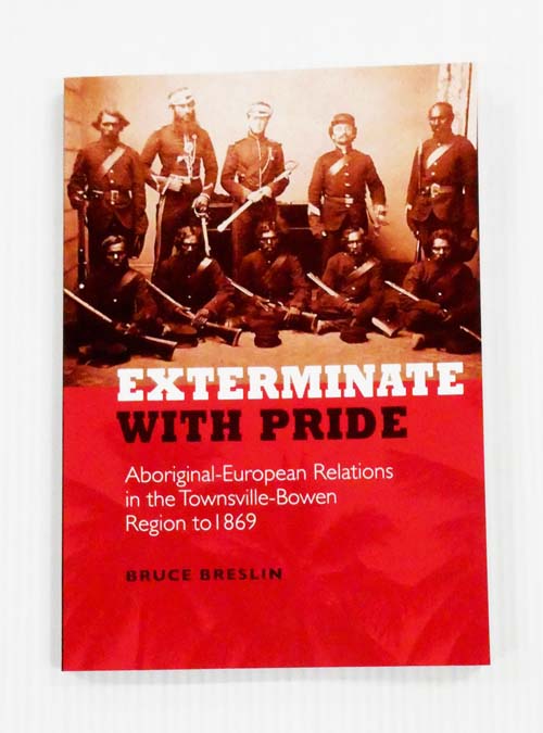 Exterminate with Pride. Aboriginal-European Relations in the Townsville-Bowen Region to 1869