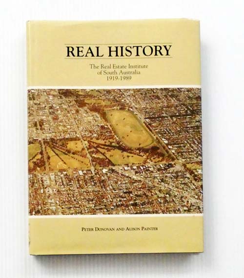 Real History. The Real Estate Institute of South Australia 1919-1989