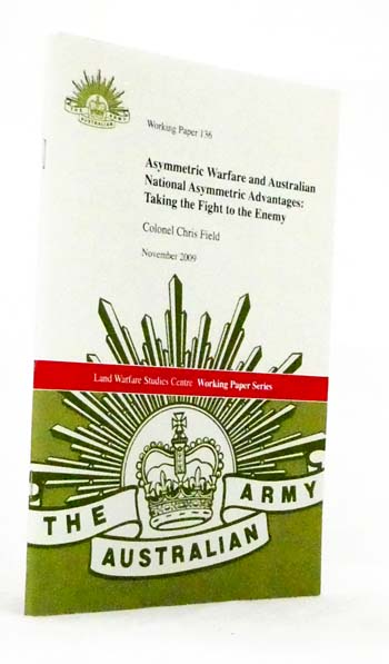 Asymmetric Warfare and Australian Asymmetric Advantages: Taking the Fight to the Enemy [Land Warfare Studies Centre Working Paper No 136]