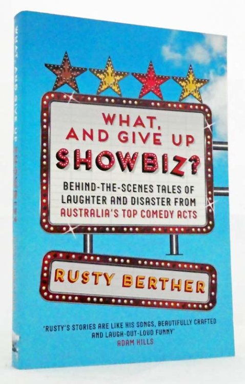 What, And Give Up Showbiz Behind-The-Scenes Tales of Laughter and Disaster from Australia's Top Comedy Acts