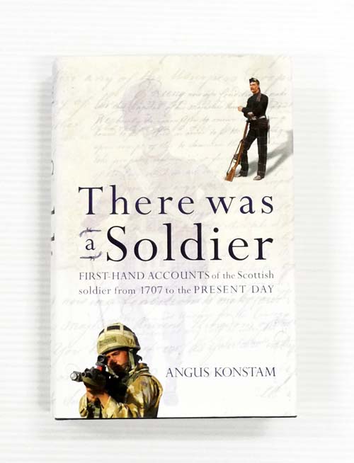 There Was A Soldier. First-hand accounts of the Scottish soldier from 1707 to the present day