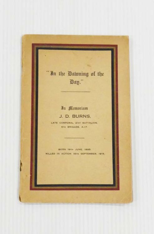 In the Dawning of the Day. In Memorium J.D. Burns, Late Corporal 21st Battalion, 6th Brigade A.I.F. Born 18th June 1895. Killed in Action 18th September, 1915.