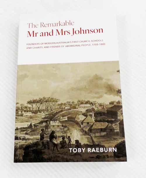 The Remarkable Mr and Mrs Johnson : Founders of Modern Australia's First Church, Schools and Charity, and Friends of Aboriginal People, 1788 - 1800