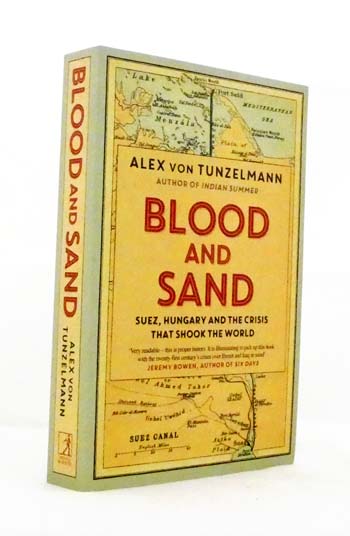 Blood and Sand. Suez, Hungary and the Crisis that Shook the World