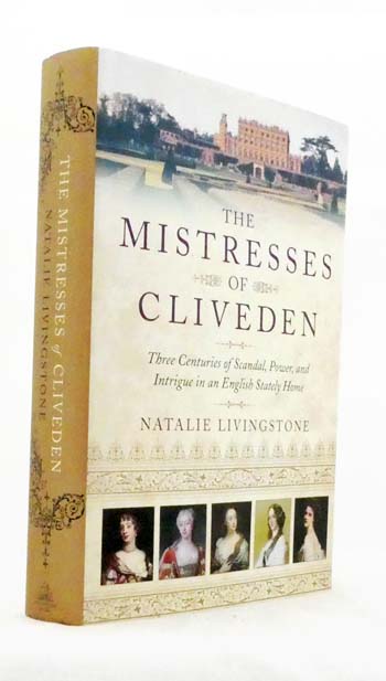 The Mistresses of Cliveden : Three Centuries of Scandal, Power, and Intrigue in an English Stately Home