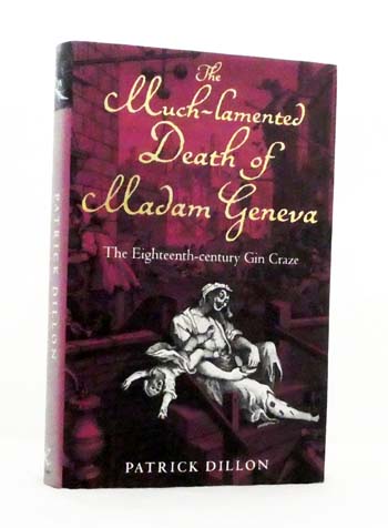 The Much-Lamented Death of Madam Geneva The Eighteenth-century Gin Craze