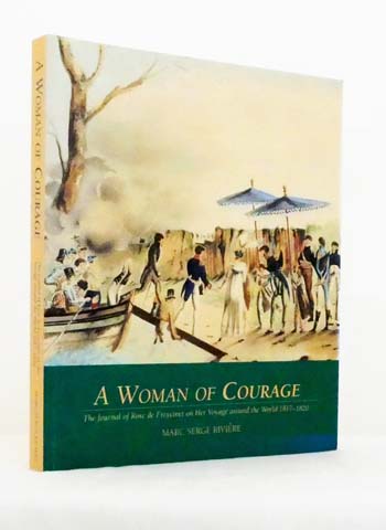 A Woman of Courage. The Journal of Rose de Freycinet on Her Voyage around the World 1817-1820