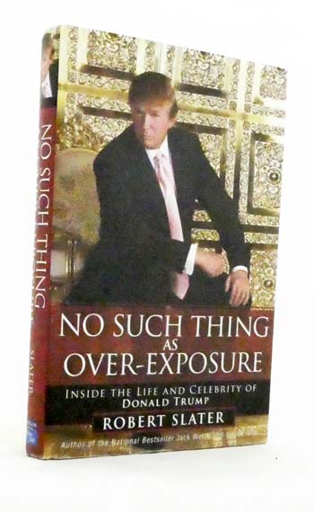No Such Thing as Over-Exposure. Inside the life and celebrity of Donald Trump