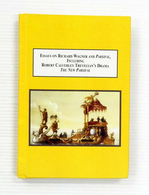 Essays on Richard Wagner and Parsifal, including Robert Calverley Trevelyan's Drama 