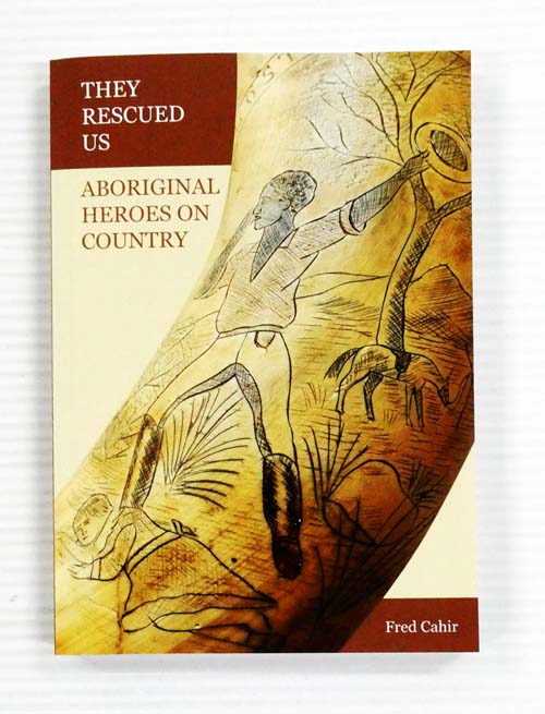 They Rescued Us. Aboriginal Heroes on Country [Signed by Author]