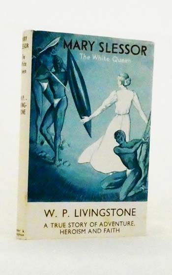 Mary Slessor The White Queen : A True Story of Adventure, Heroism and Faith