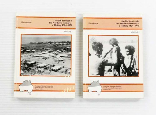 Health Services in the Northern Territory A History 1824-1970 [Two Volumes]