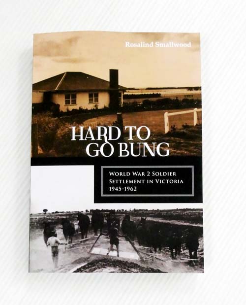 Hard To Go Bung: World War 2 Soldier Settlement in Victoria 1945 -1962