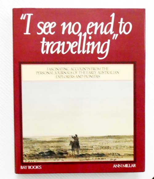 I See No End to Travelling Journals of Australian Explorers 1813-76