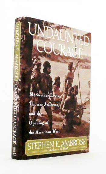 Undaunted Courage : Meriwether Lewis, Thomas Jefferson, and the Opening of the American West