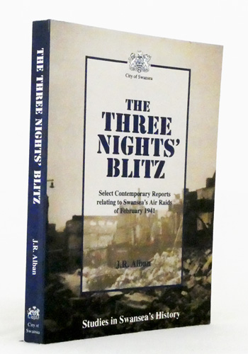 The Three Nights' Blitz. Select Contemporary Reports Relating to Swansea's Air Raids of Februaru 1941