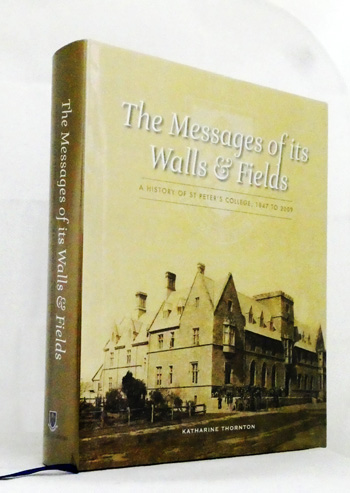 The Messages of its Walls & Fields. A History of St Peter's College, 1847 to 2009