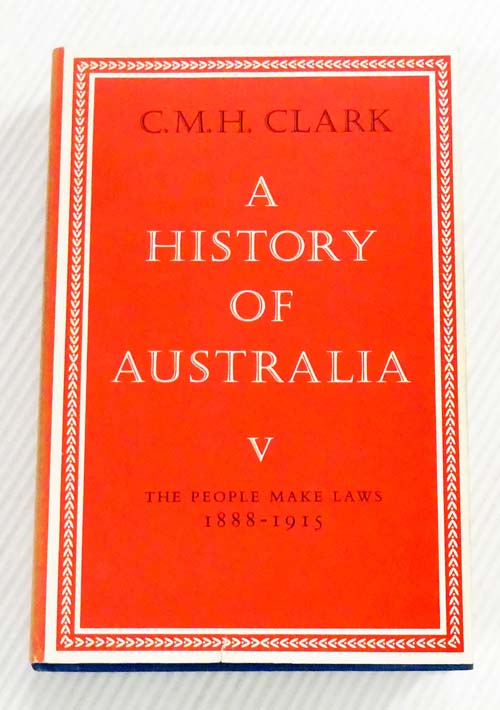 A History of Australia Volume V : The People Make the Laws 1888-1915