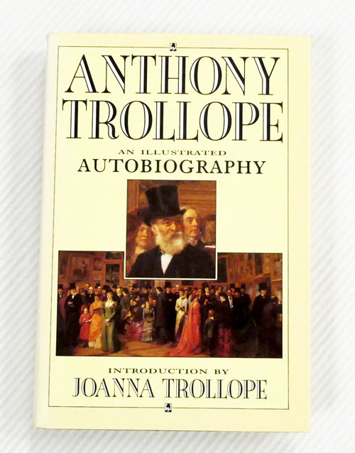 Anthony Trollope: An Illustrated Autobiography including How The 'Mastiffs' Went To Iceland