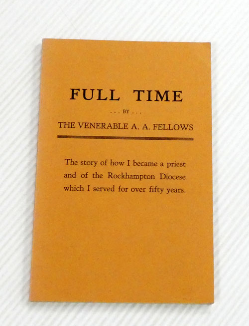 Full Time. The story of how I became a priest and of the Rockhampton Diocese which I served for over fifty years