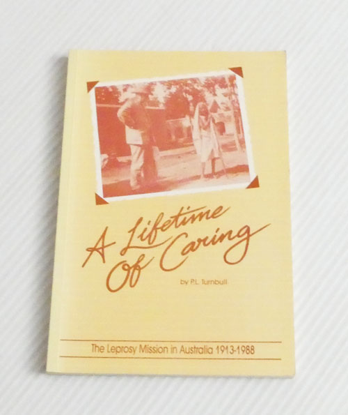 A Lifetime of Caring. The Leprosy Mission in Australia 1913-1988