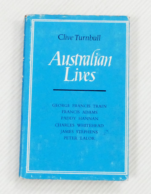 Australian Lives. Charles Whitehead, James Stephens, Peter Lalor, George Francis Train, Francis Adams, Paddy Hannan