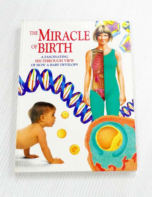 The Miracle of Birth : A Fascinating See-Through View of How A Baby Develops