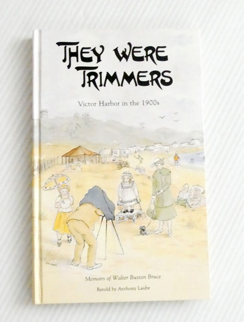 They Were Trimmers Victor Harbor in the 1900s: Memoirs of Walter Buxton Bruce
