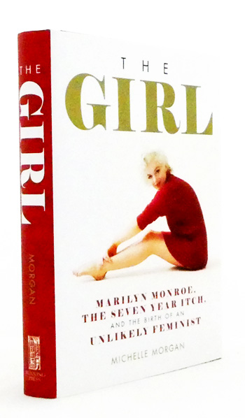 The Girl. Marilyn Monroe, The Seven Year Itch, and the Birth of an Unlikely Ferminist