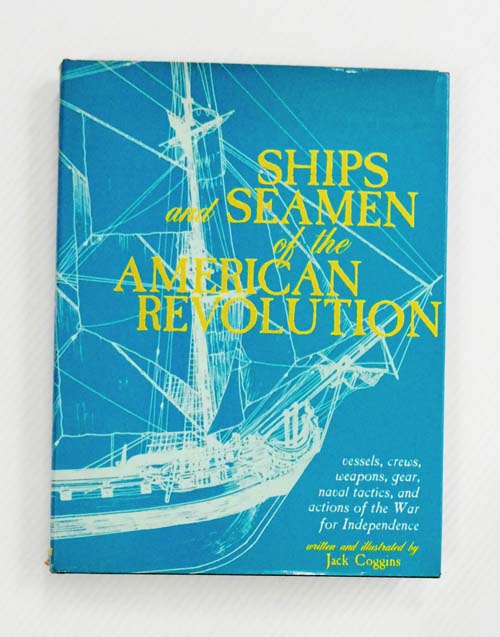 Ships and Seamen of the American Revolution : vessels, crews, weapons, gear, naval tactics, and actions of the War of Independence