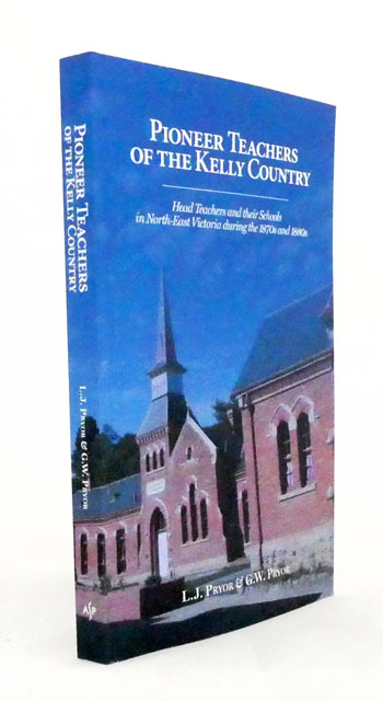 Pioneer Teachers of the Kelly Country Head Teachers and their Schools in North-East Victoria during the 1870s and 1880s