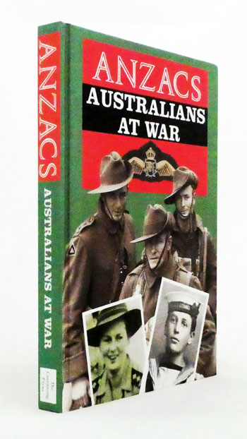 Anzacs Australians at War: A narrative history illustrated by photographs from the nation's archives